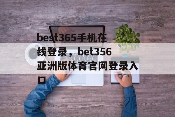 best365手机在线登录，bet356亚洲版体育官网登录入口